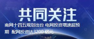 南網十四五規(guī)劃出臺 電網投資增速超預期  配網投資達3200 億元